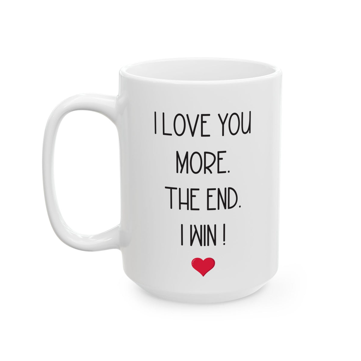 I Love You More Mug Funny Romantic Gift – The End I Win – For Couples, Girlfriend, or Boyfriend