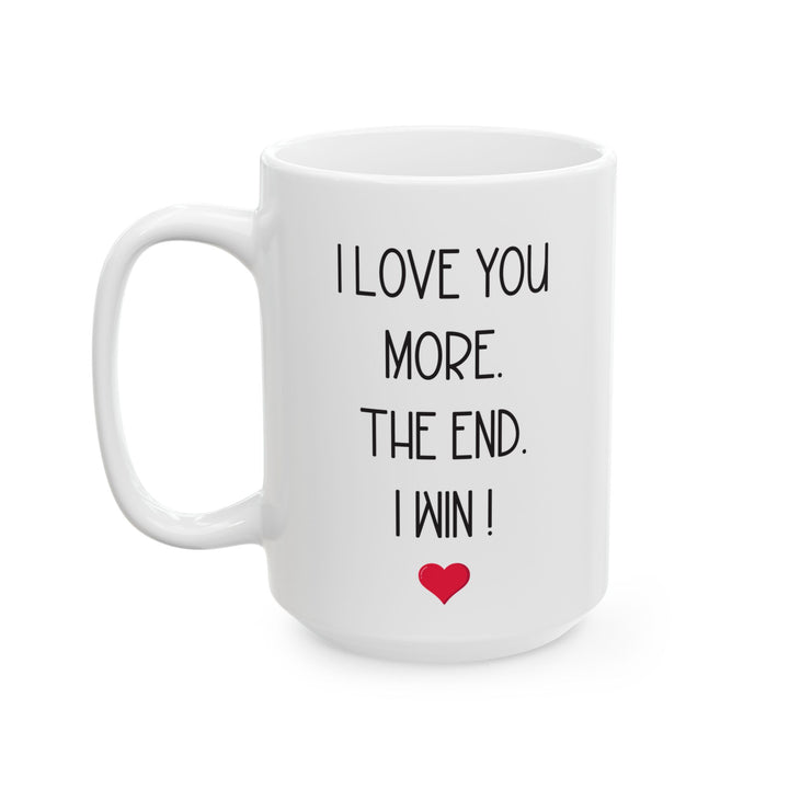 I Love You More Mug Funny Romantic Gift – The End I Win – For Couples, Girlfriend, or Boyfriend