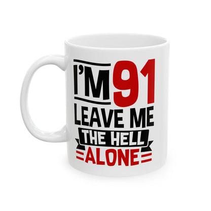 I_m 91 Leave Me The Hell Alone White Mug, (11oz, 15oz)