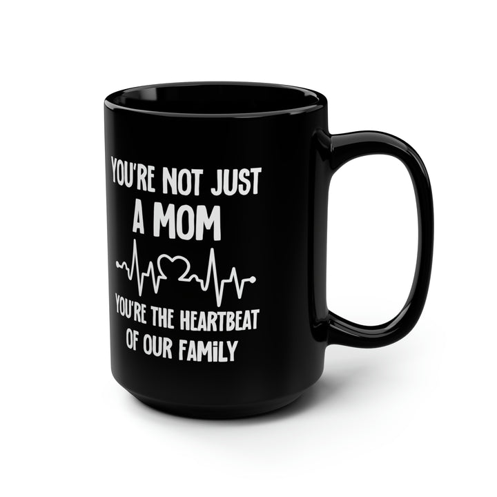 You're Not Just a Mom, You're the Heartbeat of Our Family Black Mug