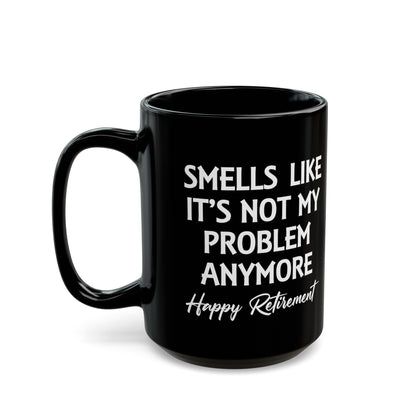 Black Retirement Mug – Smells Like It's Not My Problem Anymore
