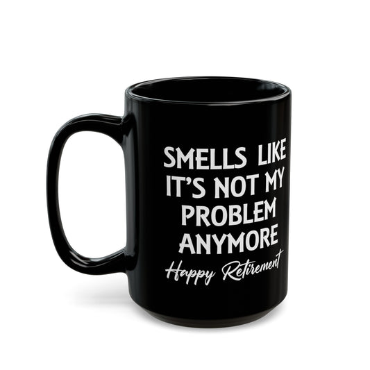 Black Retirement Mug – Smells Like It's Not My Problem Anymore