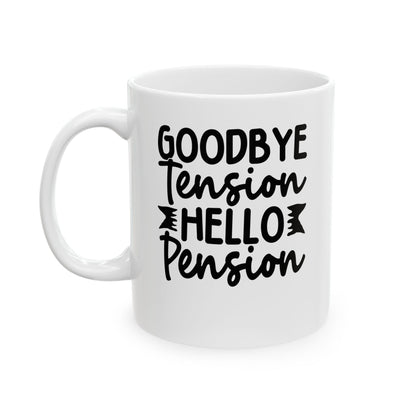 Goodbye Tension, Hello Pension White Mug, (11oz, 15oz)