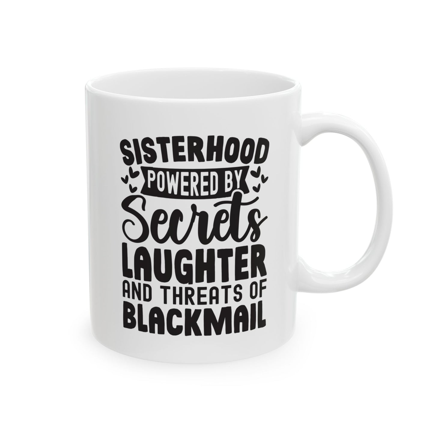 Sisterhood Powered by Secrets Laughter and Threats of Blackmail White Mug, (11oz, 15oz)