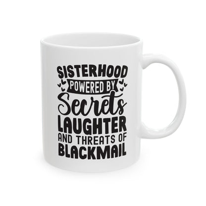 Sisterhood Powered by Secrets Laughter and Threats of Blackmail White Mug, (11oz, 15oz)
