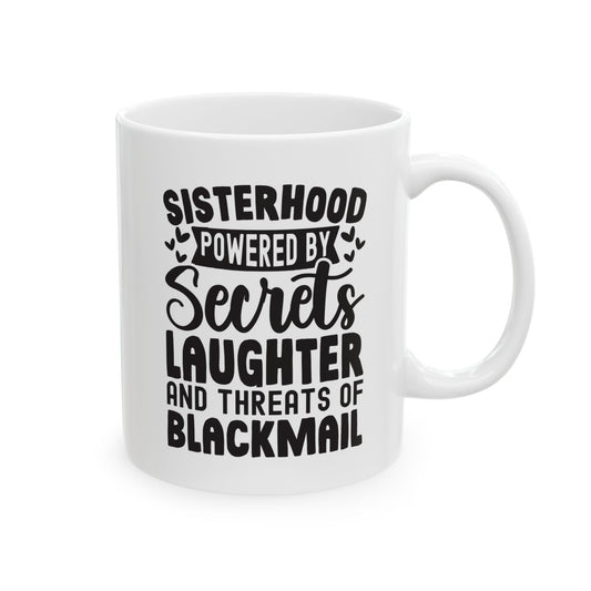 Sisterhood Powered by Secrets Laughter and Threats of Blackmail White Mug, (11oz, 15oz)