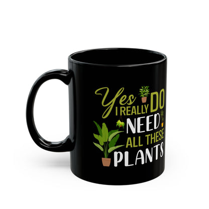 yes i really do need all plants, Black Mug (11oz, 15oz)