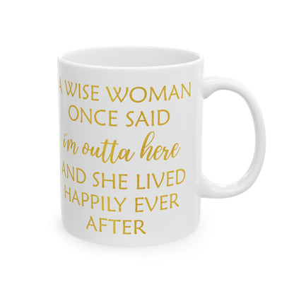 A Wise Woman Once Said I'm Outta Here Mug – White with Gold Lettering