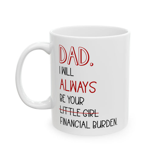 Dad, I Will Always Be Your Little Girl Financial Burden Mug
