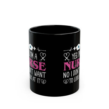 Yes I’m a Nurse No I Don’t Want to Look at It Mug – Funny Nurse Gift