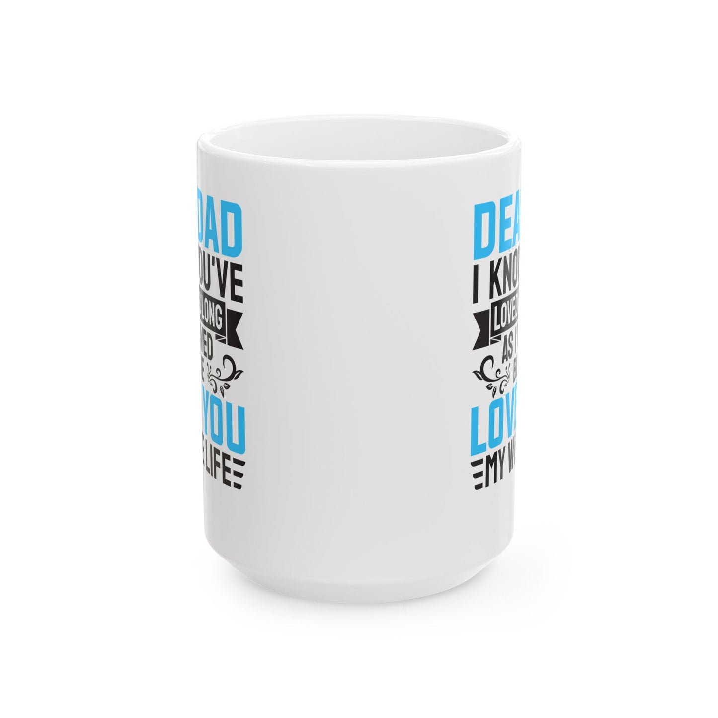 Dear Dad I Know You_ve Loved Me as Long As I_ve Lived Love You My Whole Life White Mug, (11oz, 15oz)