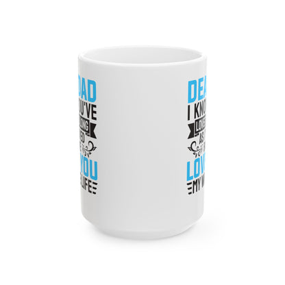 Dear Dad I Know You_ve Loved Me as Long As I_ve Lived Love You My Whole Life White Mug, (11oz, 15oz)