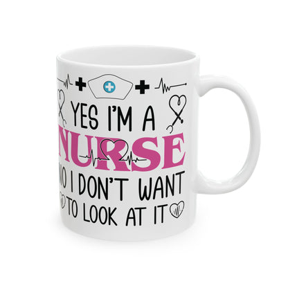 Yes I’m a Nurse No I Don’t Want to Look at It Mug – Funny Nurse Appreciation Gift