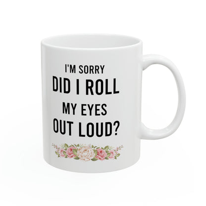 I'm Sorry Did I Roll My Eyes Out Loud – Funny Sarcastic White Mug with Floral Design
