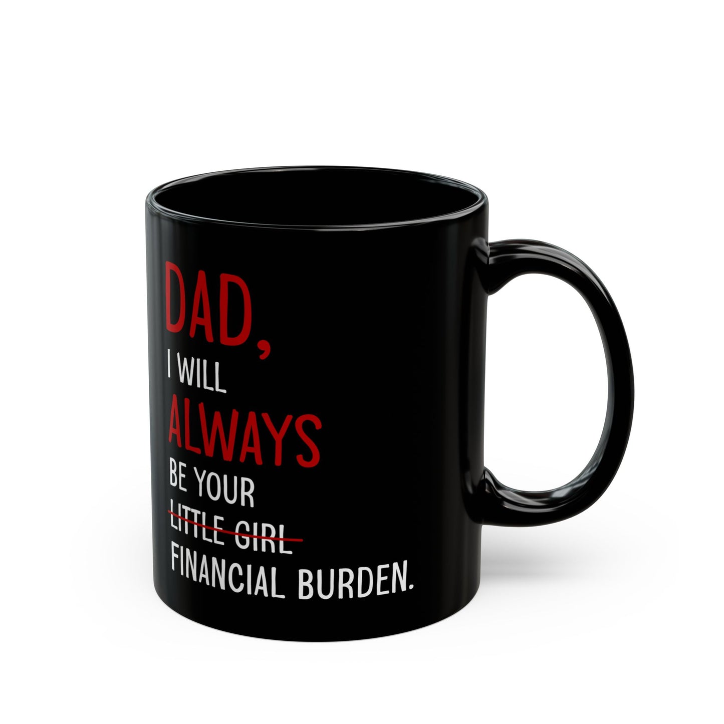 Dad, I Will Always Be Your Financial Burden 2, Black Mug (11oz, 15oz)