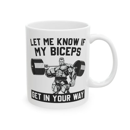 Let Me Know If My Biceps White Mug, (11oz, 15oz)