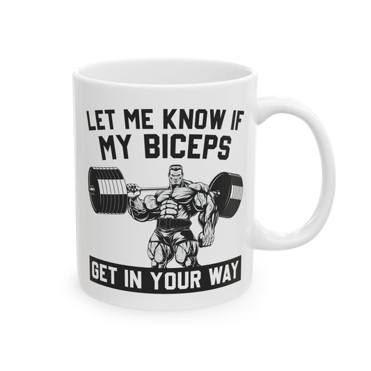 Let Me Know If My Biceps White Mug, (11oz, 15oz)