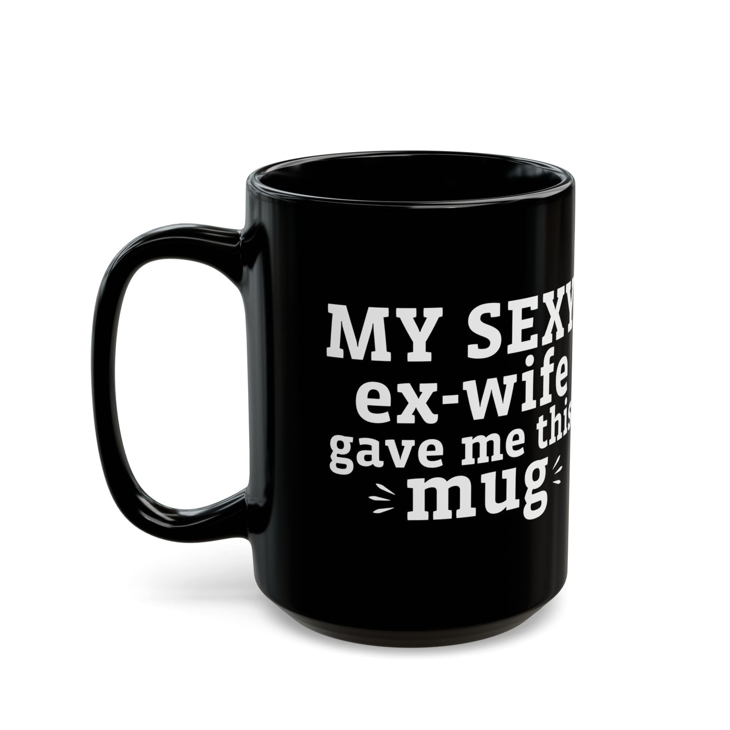 My Sexy Ex-Wife Gave Me This Mug Black Mug (11oz, 15oz)