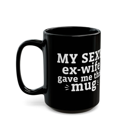 My Sexy Ex-Wife Gave Me This Mug Black Mug (11oz, 15oz)
