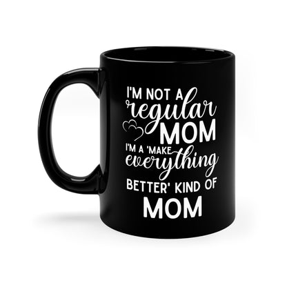 Funny Mom Coffee Mug – Not a Regular Mom, a Make Everything Better Mom Mother's Day Gift