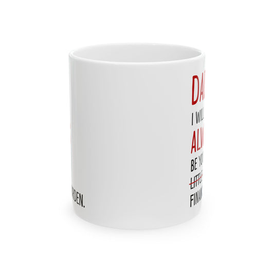 Dad, I Will Always Be Your Financial Burden 2, white Mug, (11oz, 15oz)