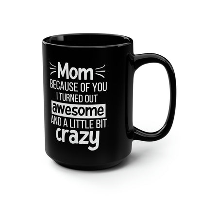 Funny Mom Mug – Because of You I Turned Out Awesome Black Coffee Mug Gift