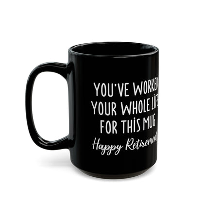 You've Worked Your Whole Life for This Mug – Happy Retirement Gift