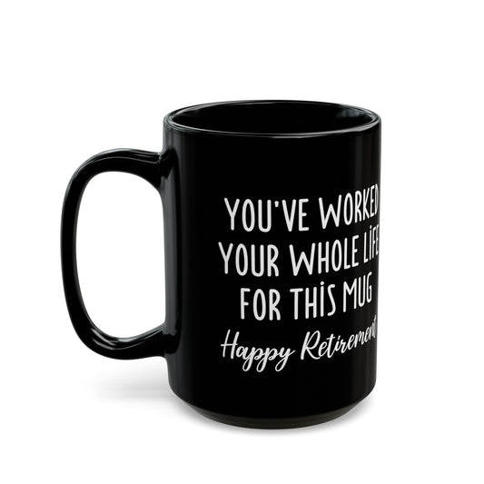 You've Worked Your Whole Life for This Mug – Happy Retirement Gift