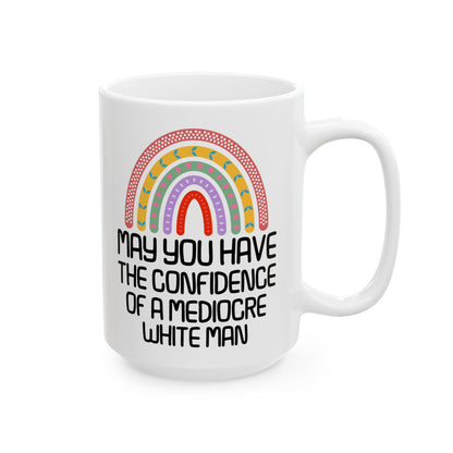 MAY YOU HAVE THE CONFIDENCE OF A MEDIOCRE WHITE MAN White Mug, (11oz, 15oz)
