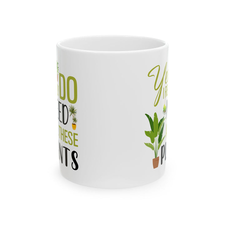 Funny Plant Lover Mug – Yes I Really Do Need All These Plants White Ceramic Coffee Cup for Plant Moms and Dads