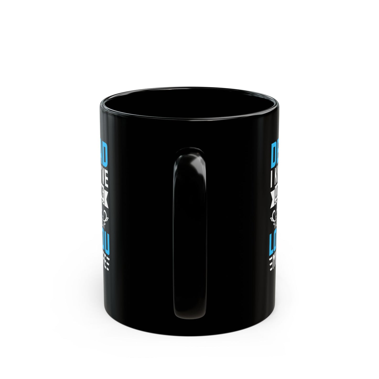 Dear Dad I Know You_ve Loved Me as Long As I_ve Lived Love You My Whole Life Black Mug (11oz, 15oz)