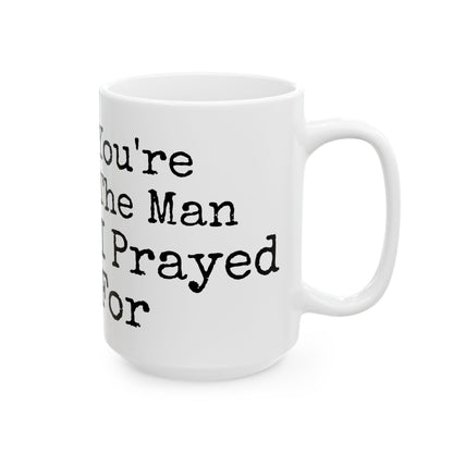 You're The Man I Prayed For White Mug, (11oz, 15oz)