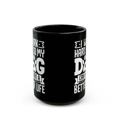 I Work Hard So My Dog Can Have a Better Life Black Mug (11oz, 15oz)