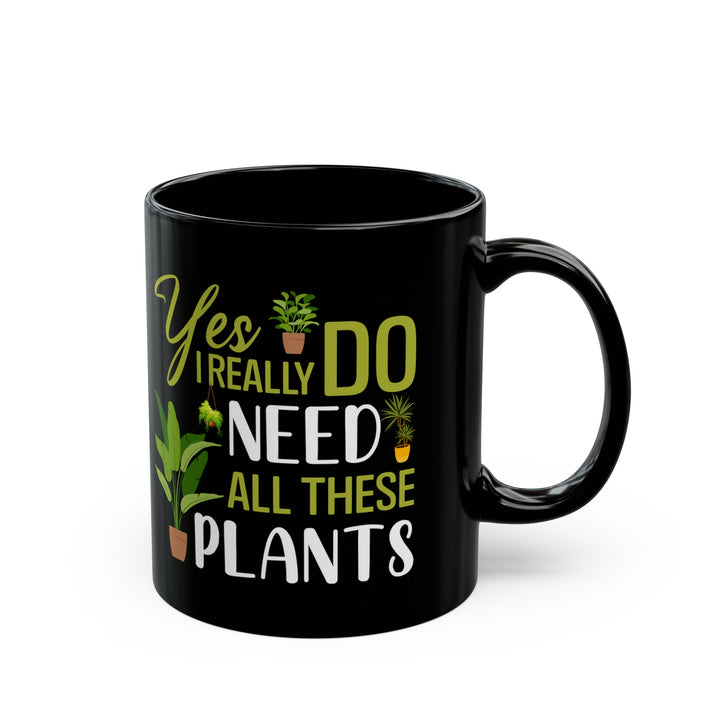 Yes I Really Do Need All These Plants Mug – Black Ceramic Mug with Green Plant Design