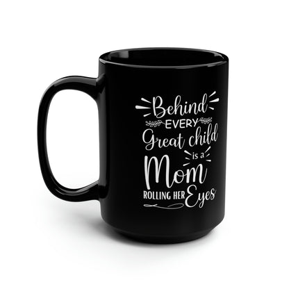 Behind Every Great Child is a Mom Rolling Her Eyes Black Mug