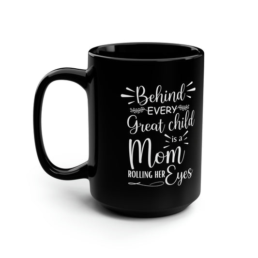 Behind Every Great Child is a Mom Rolling Her Eyes Black Mug