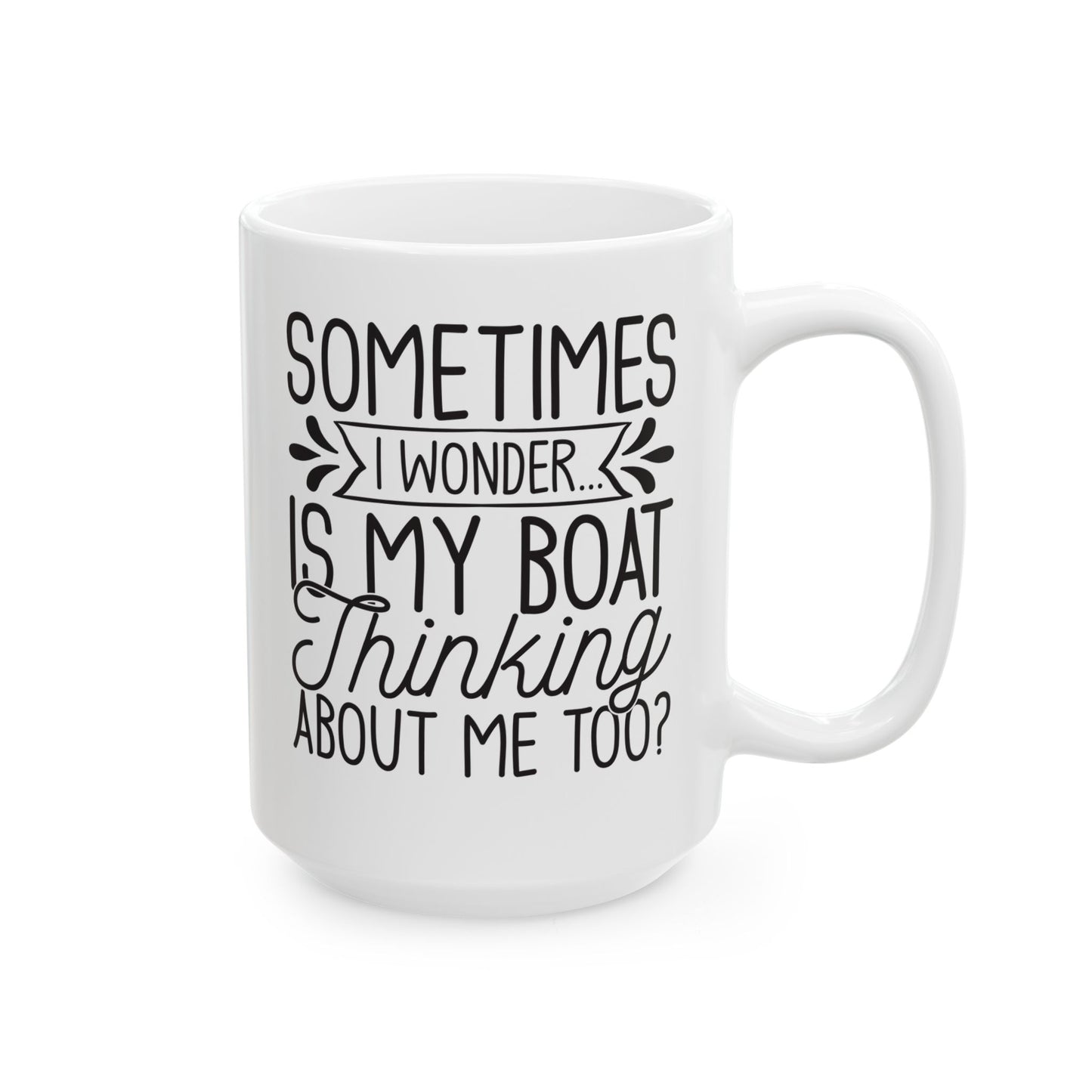Sometimes I wonder... Is My Boat Thinking About Me Too White Mug, (11oz, 15oz)
