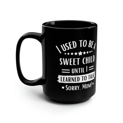 I Used to Be a Sweet Child Until I Learned to Talk Sorry Mom! Black Mug