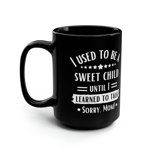 I Used to Be a Sweet Child Until I Learned to Talk Sorry Mom! Black Mug