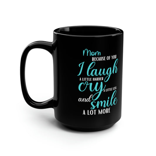 Mom, Because of You I Laugh a Little Harder Cry a Little Less and Smile a Lot More Black Mug