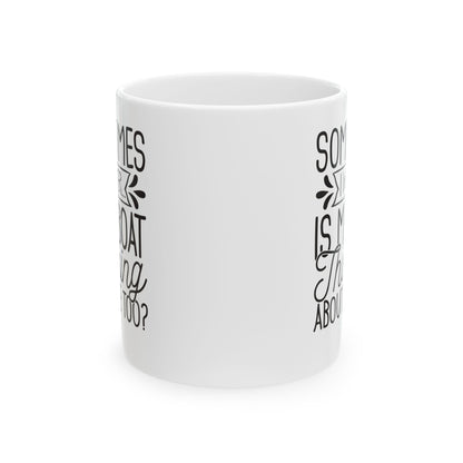 Sometimes I wonder... Is My Boat Thinking About Me Too White Mug, (11oz, 15oz)