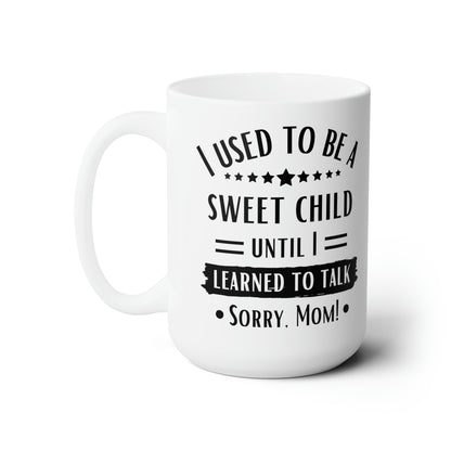 I Used to Be a Sweet Child Until I Learned to Talk Sorry Mom! White Mug