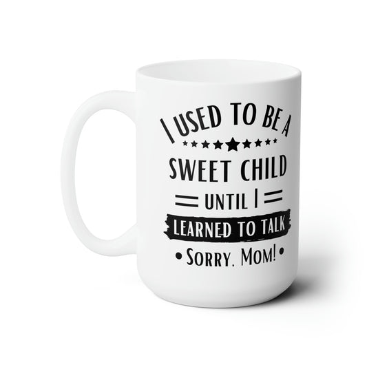 I Used to Be a Sweet Child Until I Learned to Talk Sorry Mom! White Mug