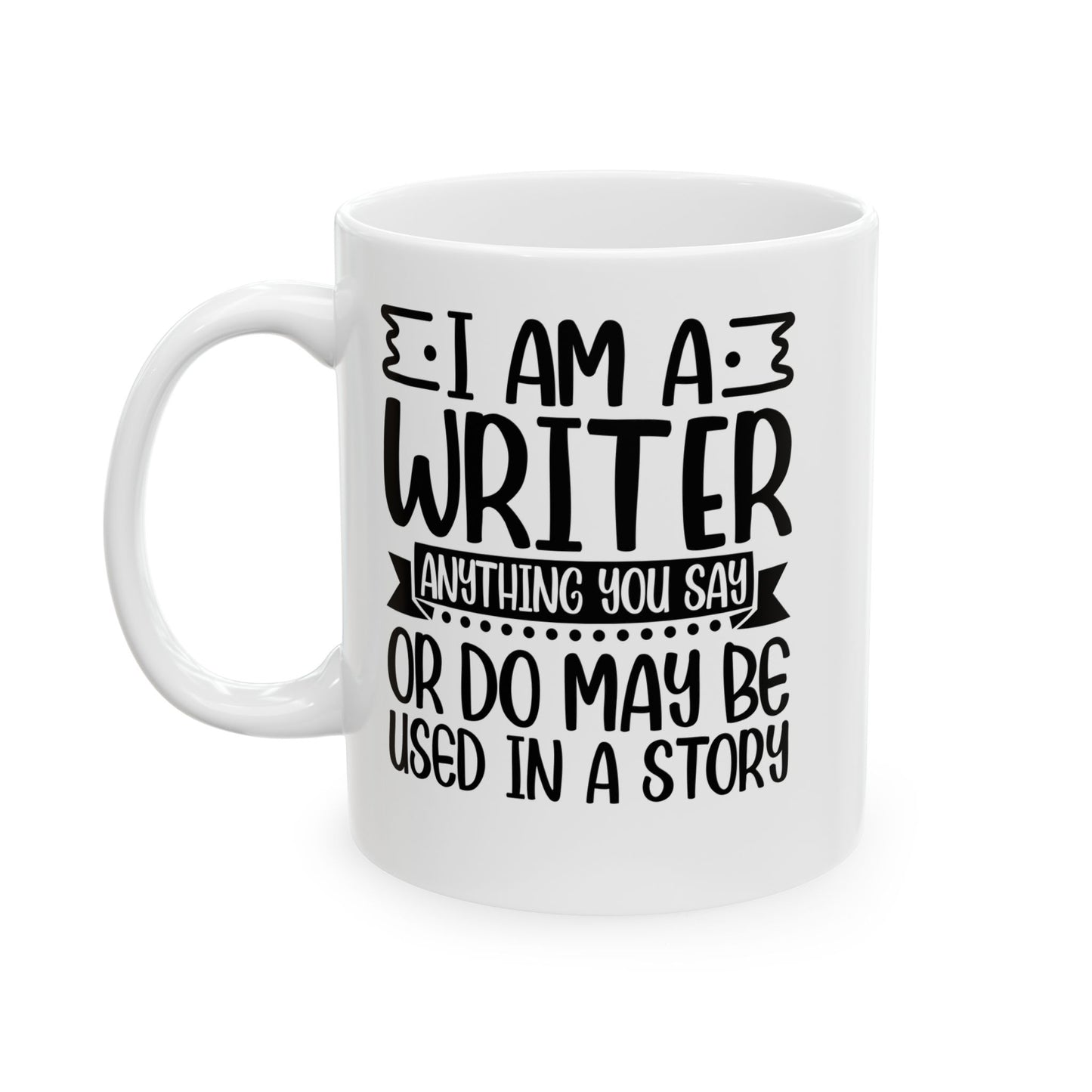 I_m a Writer Anything you say or do May be Used in a Story White Mug, (11oz, 15oz)