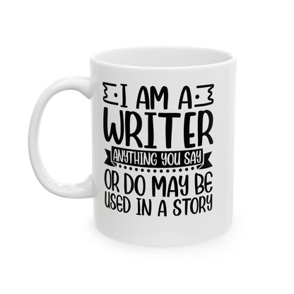 I_m a Writer Anything you say or do May be Used in a Story White Mug, (11oz, 15oz)