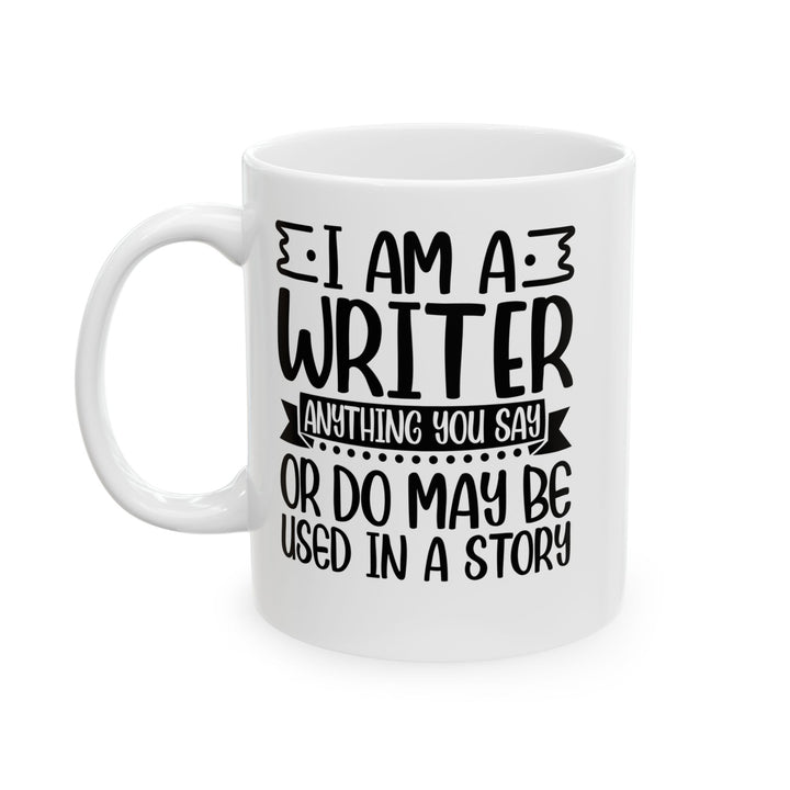 I_m a Writer Anything you say or do May be Used in a Story White Mug, (11oz, 15oz)