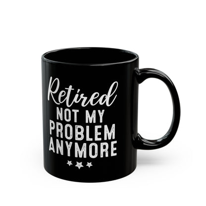 Black Retirement Mug – Retired: Not My Problem Anymore