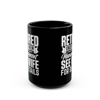 Retired Under New Management See Wife For Details Black Mug (11oz, 15oz)