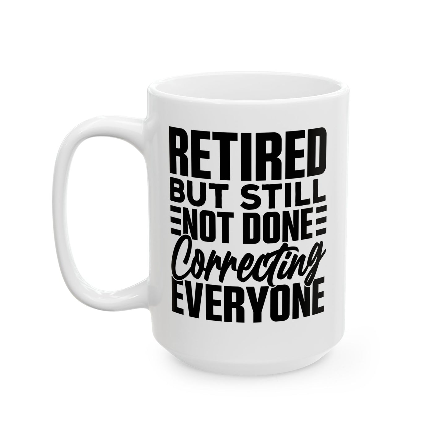 Retired, But Still Not Done Correcting Everyone White Mug, (11oz, 15oz)