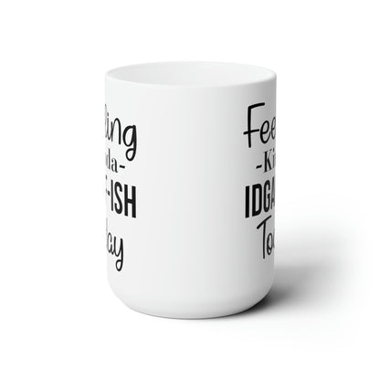 Feeling Kinda IDGAF-ISH Today Mug – Bold and Sassy Coffee Mug for Every Mood